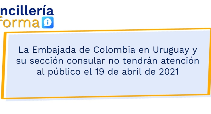 La Embajada de Colombia en Uruguay y su sección consular no tendrán atención al público el 19 de abril de 2021