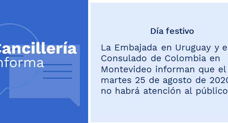 Día festivo: la Embajada en Uruguay y el Consulado de Colombia en Montevideo informan que el martes 25 de agosto de 2020 no habrá atención al público